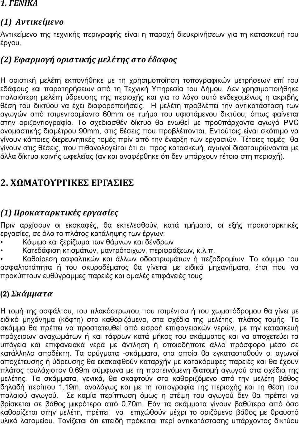 Δεν χρησιμοποιήθηκε παλαιότερη μελέτη ύδρευσης της περιοχής και για το λόγο αυτό ενδεχομένως η ακριβής θέση του δικτύου να έχει διαφοροποιήσεις.