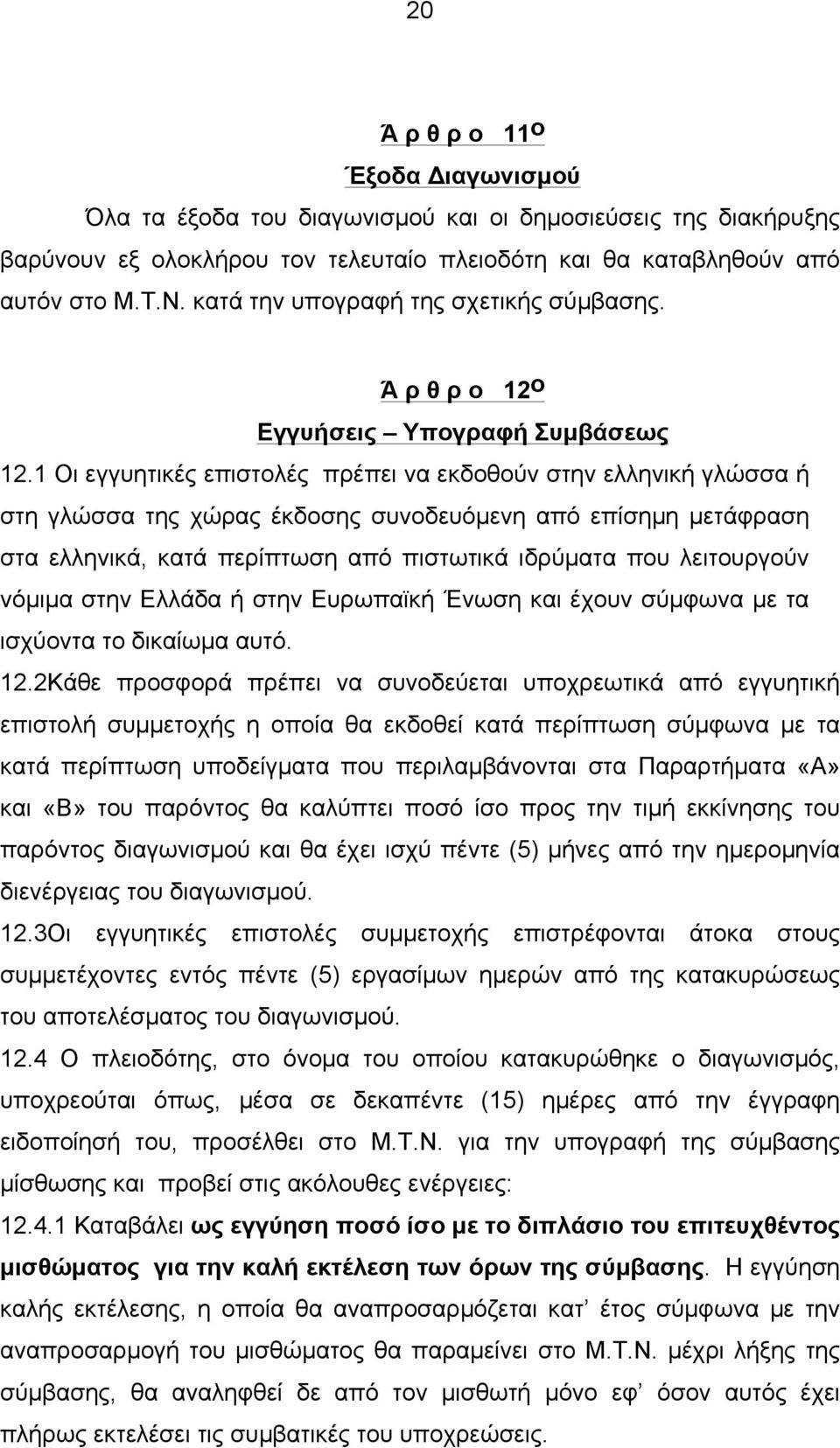 1 Οι εγγυητικές επιστολές πρέπει να εκδοθούν στην ελληνική γλώσσα ή στη γλώσσα της χώρας έκδοσης συνοδευόµενη από επίσηµη µετάφραση στα ελληνικά, κατά περίπτωση από πιστωτικά ιδρύµατα που λειτουργούν