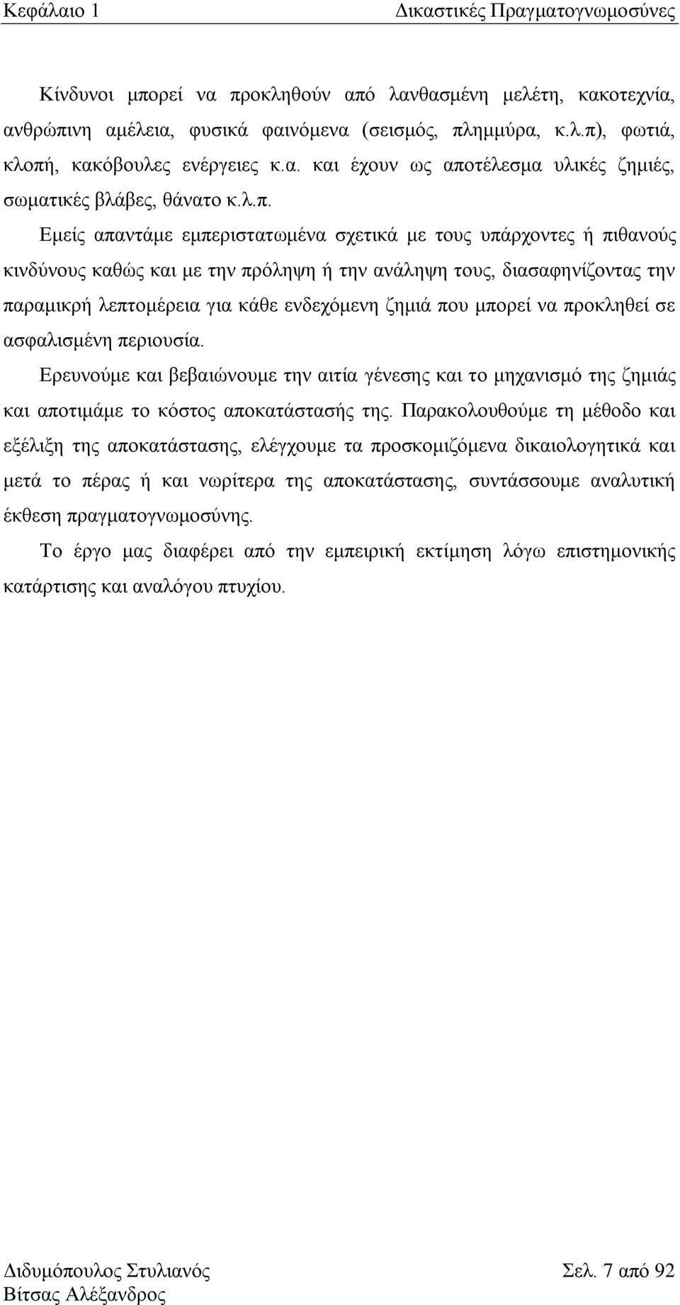 πνπ κπνξεί λα πξνθιεζεί ζε αζθαιηζκέλε πεξηνπζία. Δξεπλνχκε θαη βεβαηψλνπκε ηελ αηηία γέλεζεο θαη ην κεραληζκφ ηεο δεκηάο θαη απνηηκάκε ην θφζηνο απνθαηάζηαζήο ηεο.