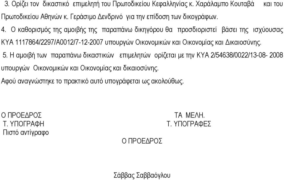 Ο καθορισµός της αµοιβής της παραπάνω δικηγόρου θα προσδιοριστεί βάσει της ισχύουσας ΚΥΑ 1117864/2297/Α0012/7-12-2007 υπουργών Οικονοµικών και