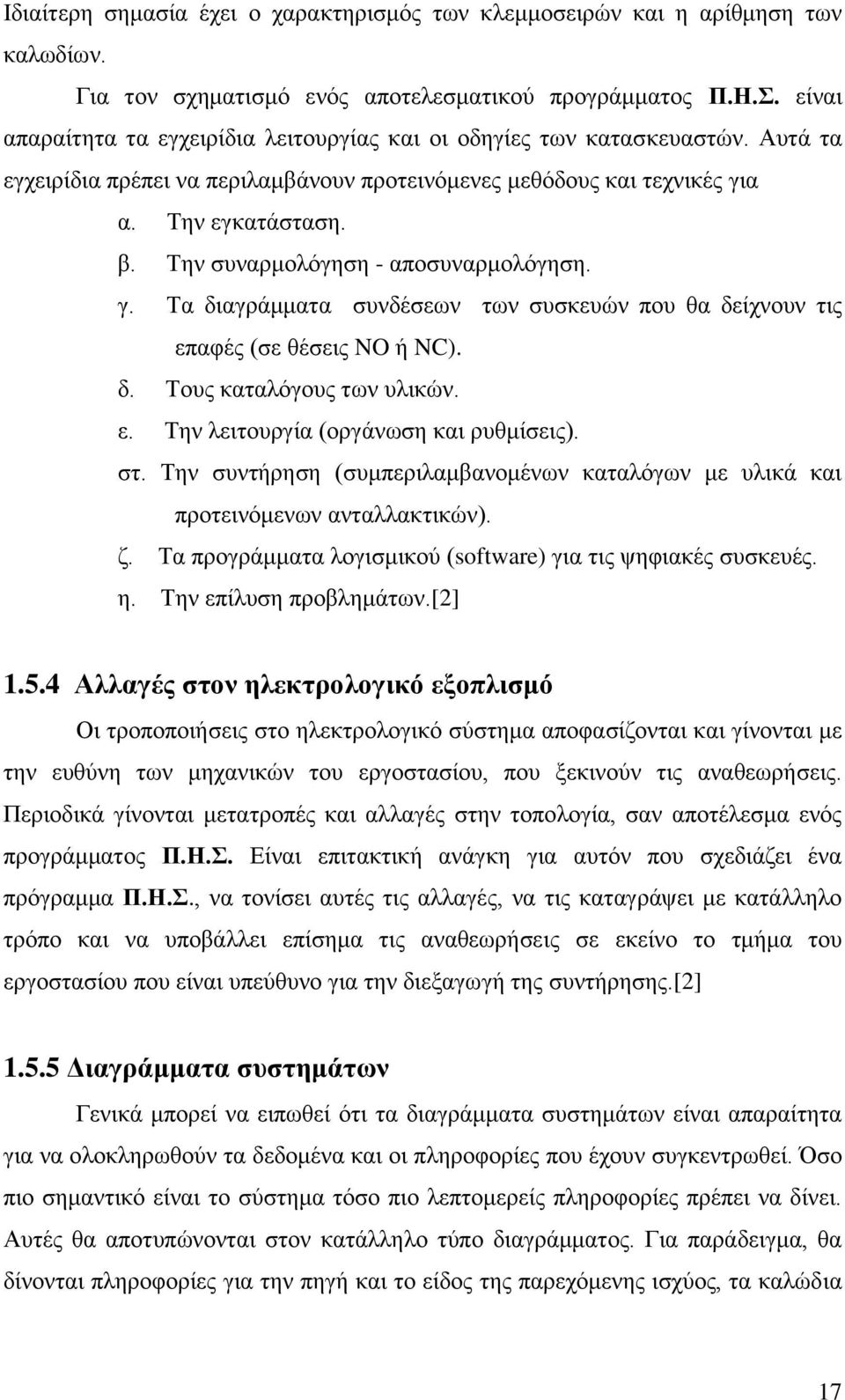 Την συναρμολόγηση - αποσυναρμολόγηση. γ. Τα διαγράμματα συνδέσεων των συσκευών που θα δείχνουν τις επαφές (σε θέσεις NO ή NC). δ. Τους καταλόγους των υλικών. ε. Την λειτουργία (οργάνωση και ρυθμίσεις).