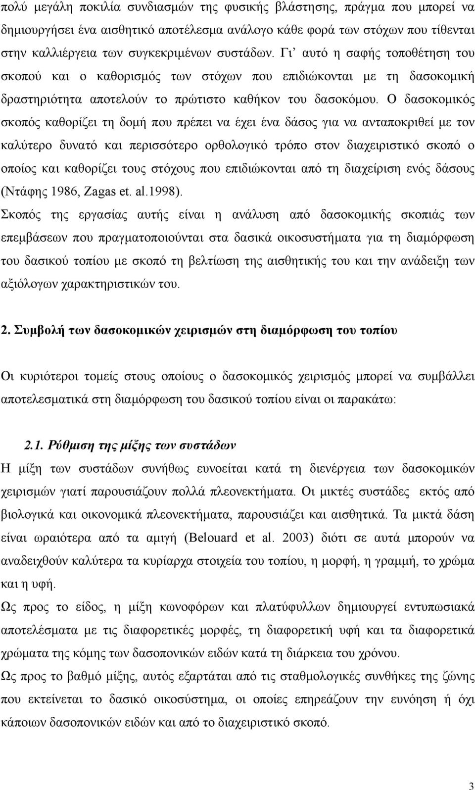 Ο δασοκομικός σκοπός καθορίζει τη δομή που πρέπει να έχει ένα δάσος για να ανταποκριθεί με τον καλύτερο δυνατό και περισσότερο ορθολογικό τρόπο στον διαχειριστικό σκοπό ο οποίος και καθορίζει τους