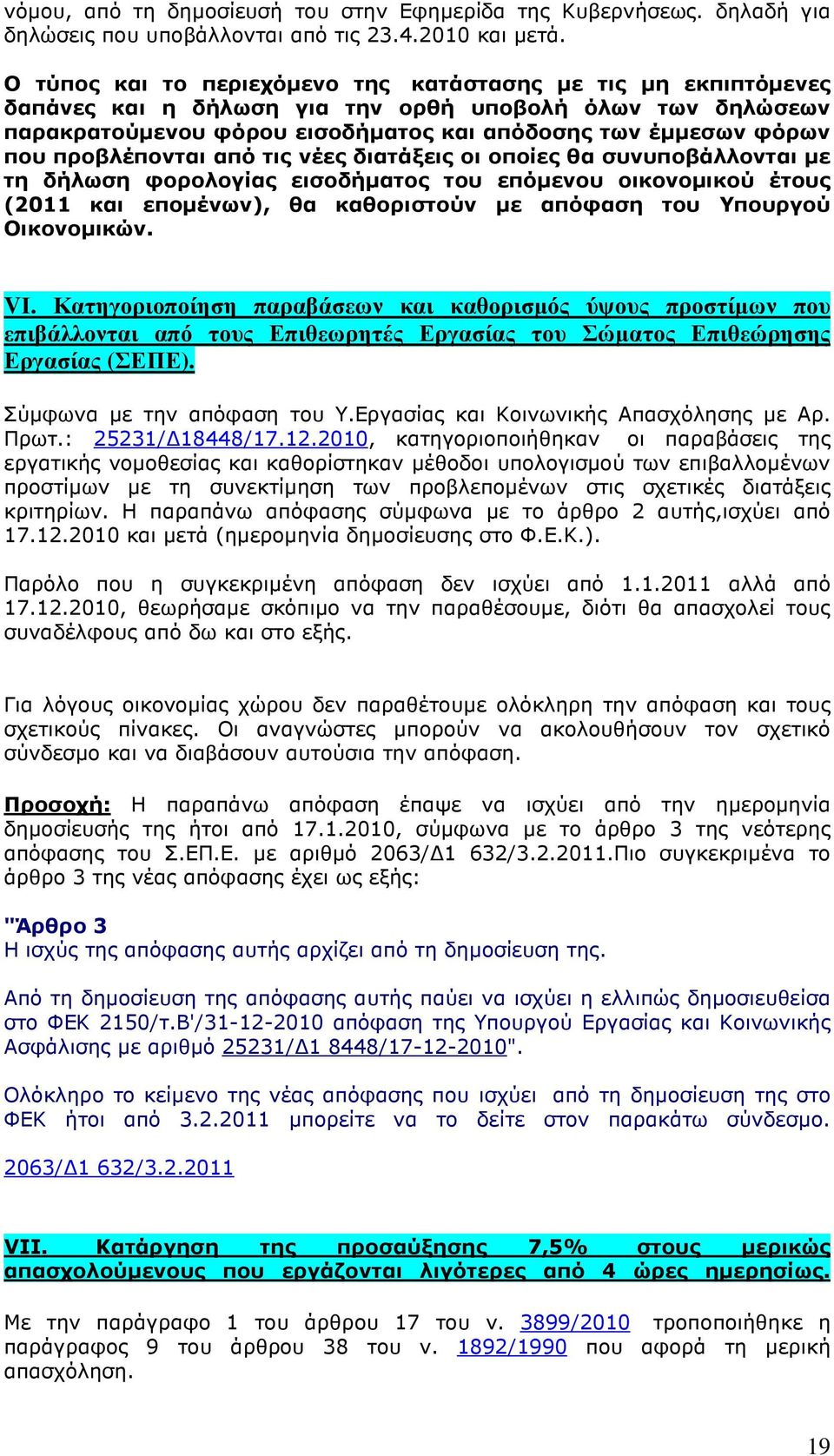 προβλέπονται από τις νέες διατάξεις οι οποίες θα συνυποβάλλονται µε τη δήλωση φορολογίας εισοδήµατος του επόµενου οικονοµικού έτους (2011 και εποµένων), θα καθοριστούν µε απόφαση του Υπουργού