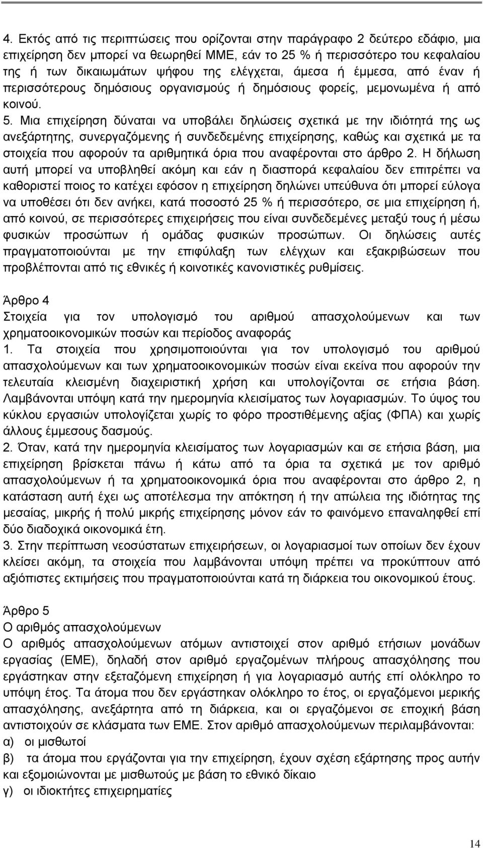 Μια επιχείρηση δύναται να υποβάλει δηλώσεις σχετικά με την ιδιότητά της ως ανεξάρτητης, συνεργαζόμενης ή συνδεδεμένης επιχείρησης, καθώς και σχετικά με τα στοιχεία που αφορούν τα αριθμητικά όρια που