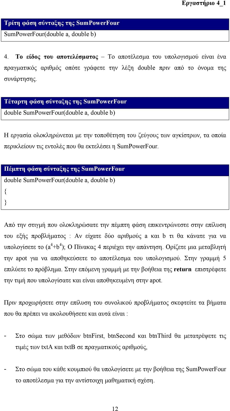 Τέταρτη φάση σύνταξης της SumPowerFour double SumPowerFour(double a, double b) H εργασία ολοκληρώνεται με την τοποθέτηση του ζεύγους των αγκίστρων, τα οποία περικλείουν τις εντολές που θα εκτελέσει η