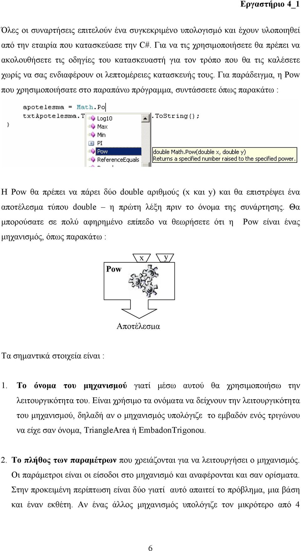 Για παράδειγμα, η Pow που χρησιμοποιήσατε στο παραπάνω πρόγραμμα, συντάσσετε όπως παρακάτω : Η Pow θα πρέπει να πάρει δύο double αριθμούς (x και y) και θα επιστρέψει ένα αποτέλεσμα τύπου double η