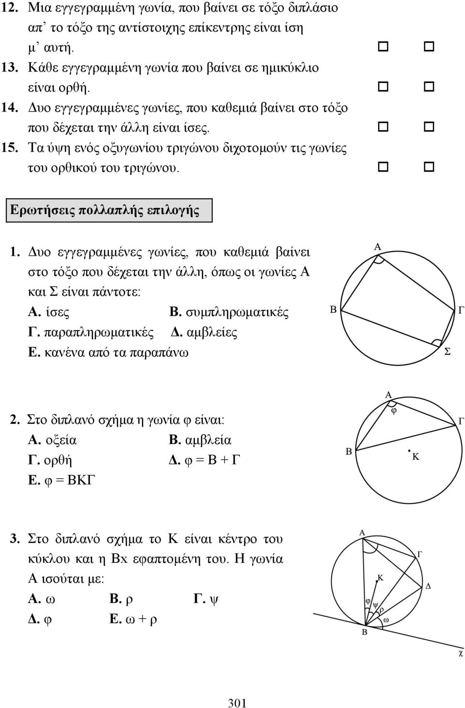 !! Ερωτήσεις πολλαπλής επιλογής 1. υο εγγεγραµµένες γωνίες, που καθεµιά βαίνει στο τόξο που δέχεται την άλλη, όπως οι γωνίες Α και Σ είναι πάντοτε: Α. ίσες Β. συµπληρωµατικές Γ. παραπληρωµατικές.