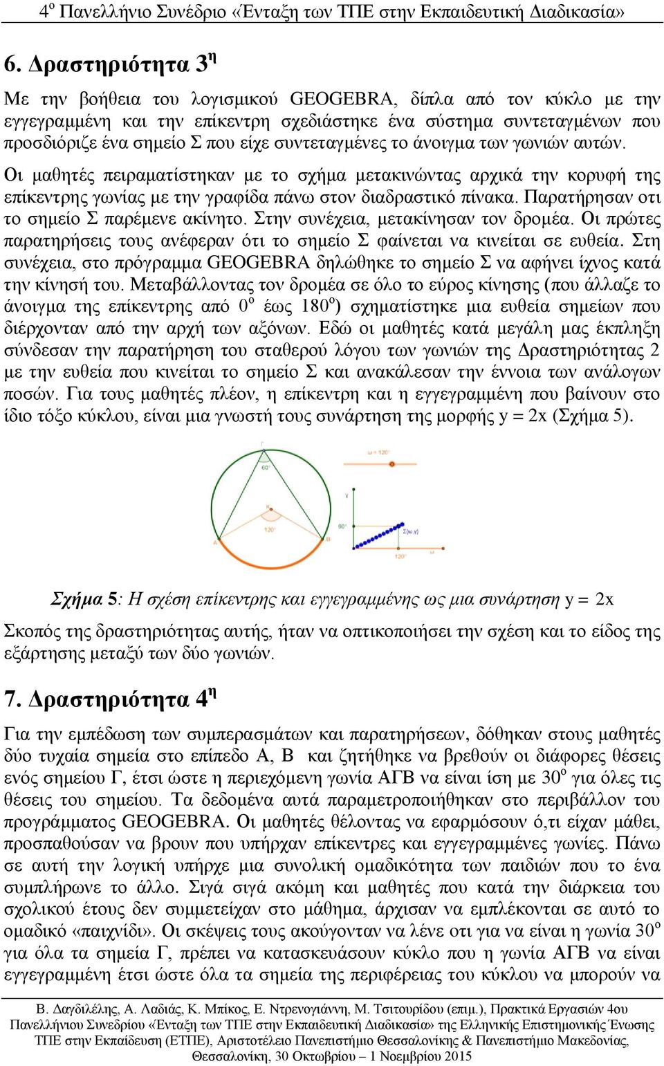 Παρατήρησαν οτι το σημείο Σ παρέμενε ακίνητο. Στην συνέχεια, μετακίνησαν τον δρομέα. Οι πρώτες παρατηρήσεις τους ανέφεραν ότι το σημείο Σ φαίνεται να κινείται σε ευθεία.