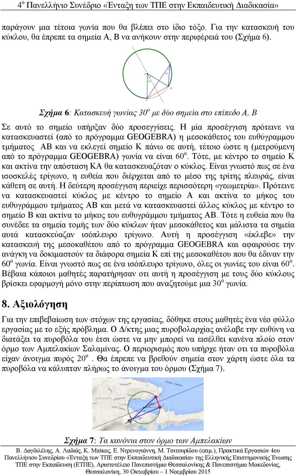 Η μία προσέγγιση πρότεινε να κατασκευαστεί (από το πρόγραμμα GEOGEBRA) η μεσοκάθετος του ευθύγραμμου τμήματος ΑΒ και να εκλεγεί σημείο Κ πάνω σε αυτή, τέτοιο ώστε η (μετρούμενη από το πρόγραμμα