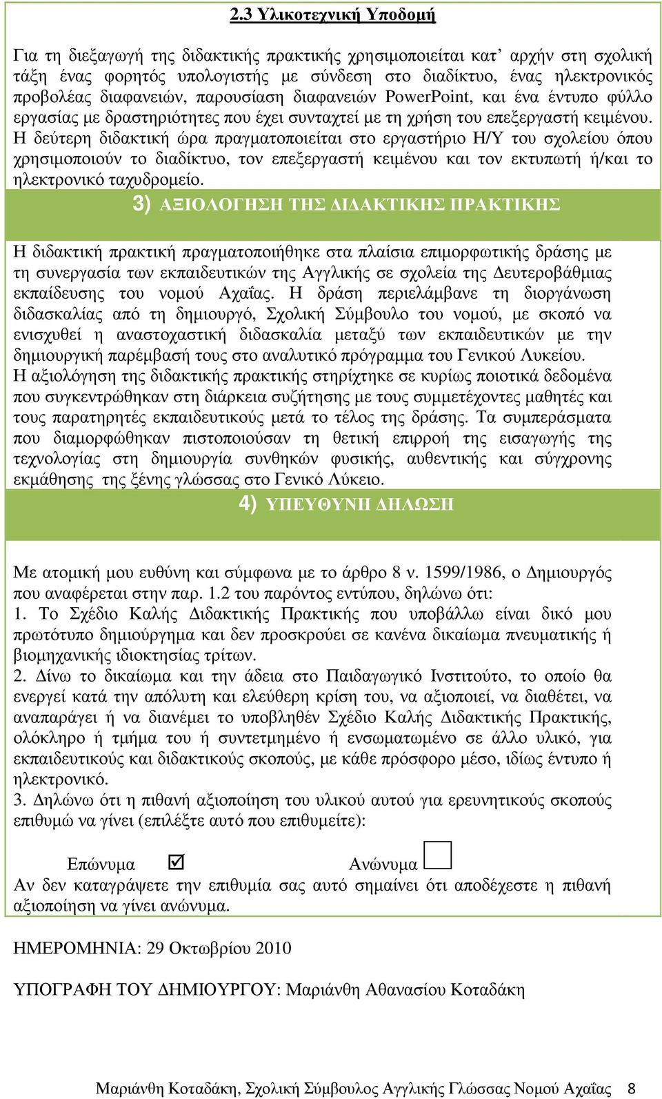 Η δεύτερη διδακτική ώρα πραγµατοποιείται στο εργαστήριο Η/Υ του σχολείου όπου χρησιµοποιούν το διαδίκτυο, τον επεξεργαστή κειµένου και τον εκτυπωτή ή/και το ηλεκτρονικό ταχυδροµείο.