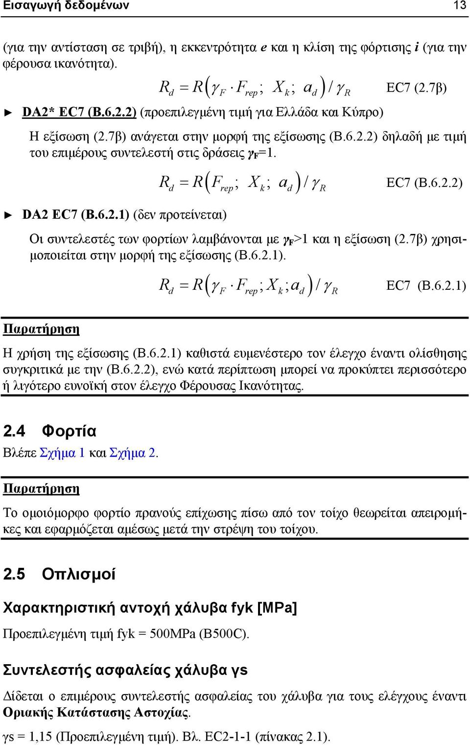 6.2.2) Οι συντελεστές των φορτίων λαμβάνονται με γ F >1 και η εξίσωση (2.7β) χρησιμοποιείται στην μορφή της εξίσωσης (Β.6.2.1). Παρατήρηση Rd R F Frep; Xk; ad / R EC7 (Β.6.2.1) Η χρήση της εξίσωσης (Β.