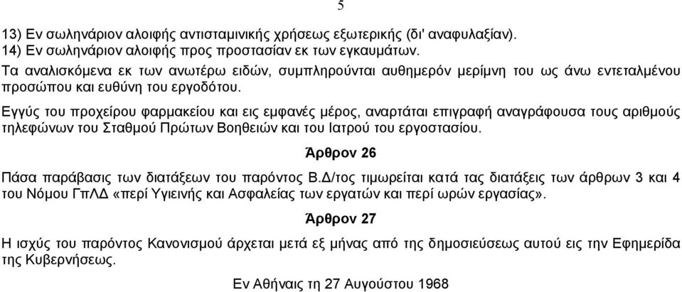 Εγγύς του προχείρου φαρµακείου και εις εµφανές µέρος, αναρτάται επιγραφή αναγράφουσα τους αριθµούς τηλεφώνων του Σταθµού Πρώτων Βοηθειών και του Ιατρού του εργοστασίου.