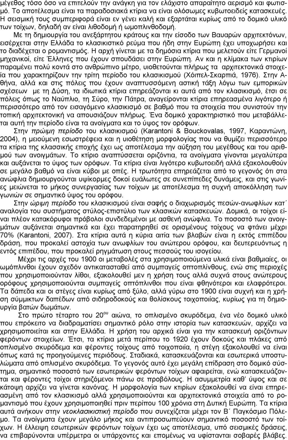 Με τη δημιουργία του ανεξάρτητου κράτους και την είσοδο των Βαυαρών αρχιτεκτόνων, εισέρχεται στην Ελλάδα το κλασικιστικό ρεύμα που ήδη στην Ευρώπη έχει υποχωρήσει και το διαδέχεται ο ρομαντισμός.