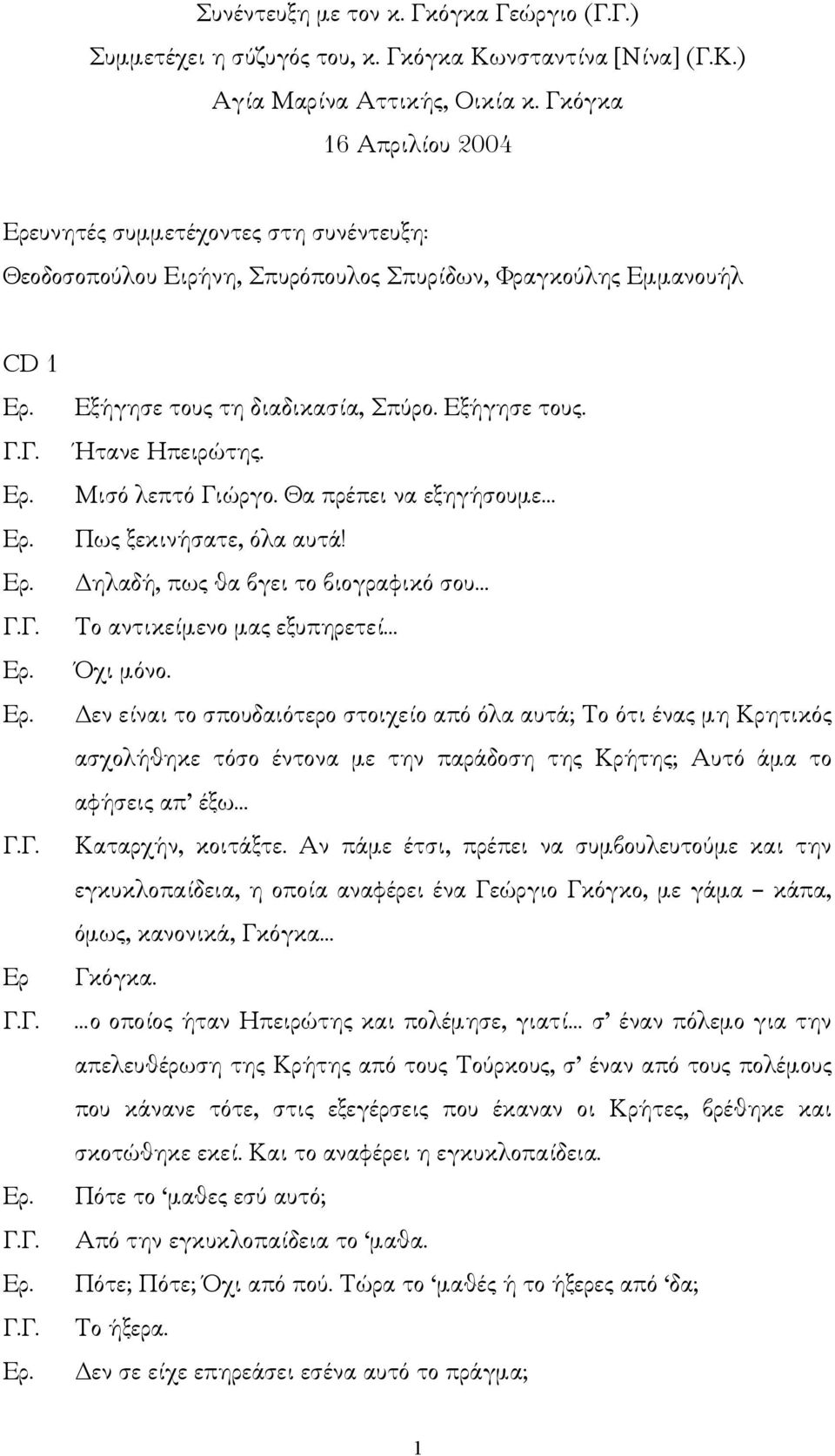 Μισό λεπτό Γιώργο. Θα πρέπει να εξηγήσουµε Πως ξεκινήσατε, όλα αυτά! ηλαδή, πως θα βγει το βιογραφικό σου Το αντικείµενο µας εξυπηρετεί Όχι µόνο.