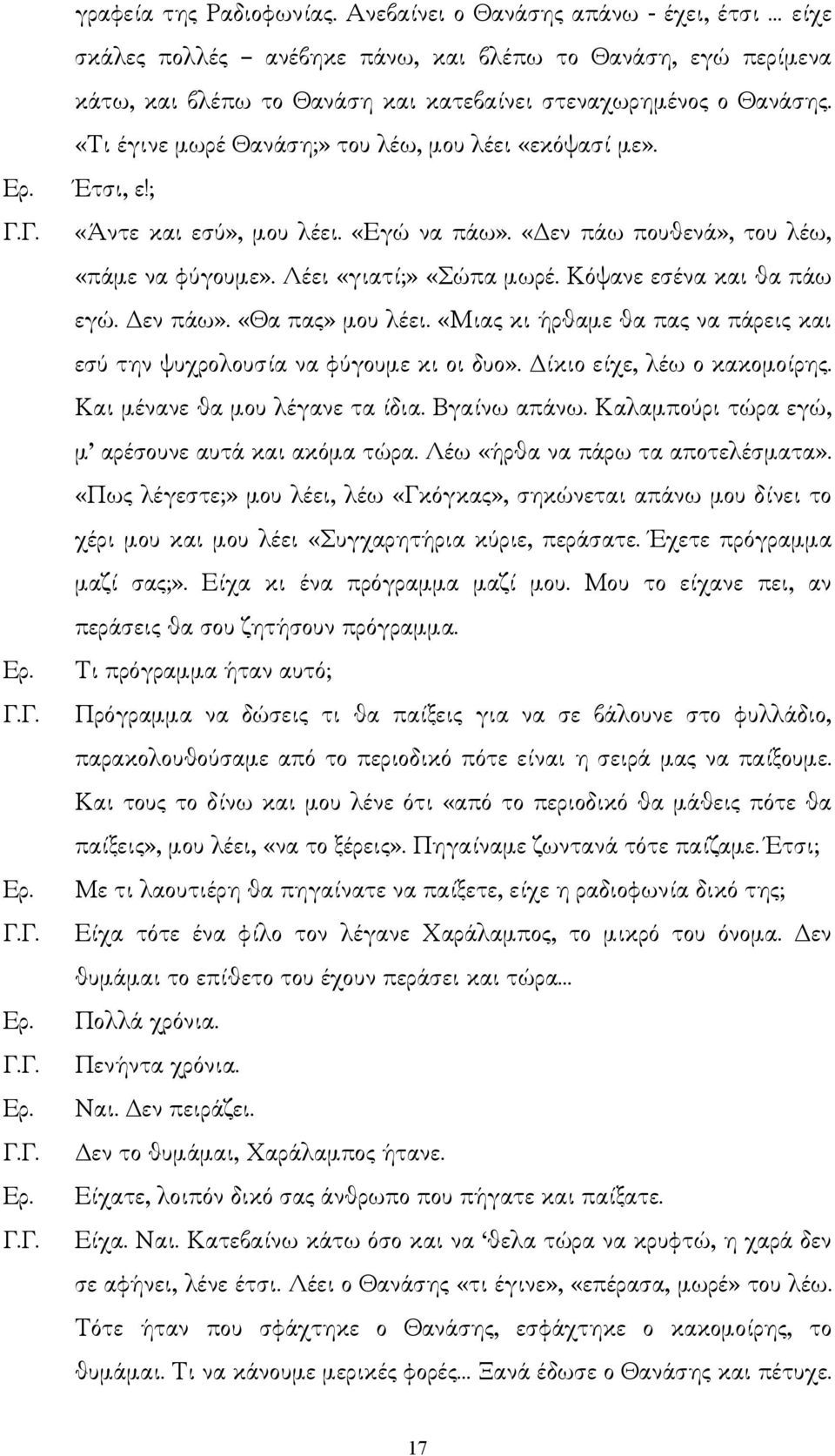 Κόψανε εσένα και θα πάω εγώ. εν πάω». «Θα πας» µου λέει. «Μιας κι ήρθαµε θα πας να πάρεις και εσύ την ψυχρολουσία να φύγουµε κι οι δυο». ίκιο είχε, λέω ο κακοµοίρης. Και µένανε θα µου λέγανε τα ίδια.