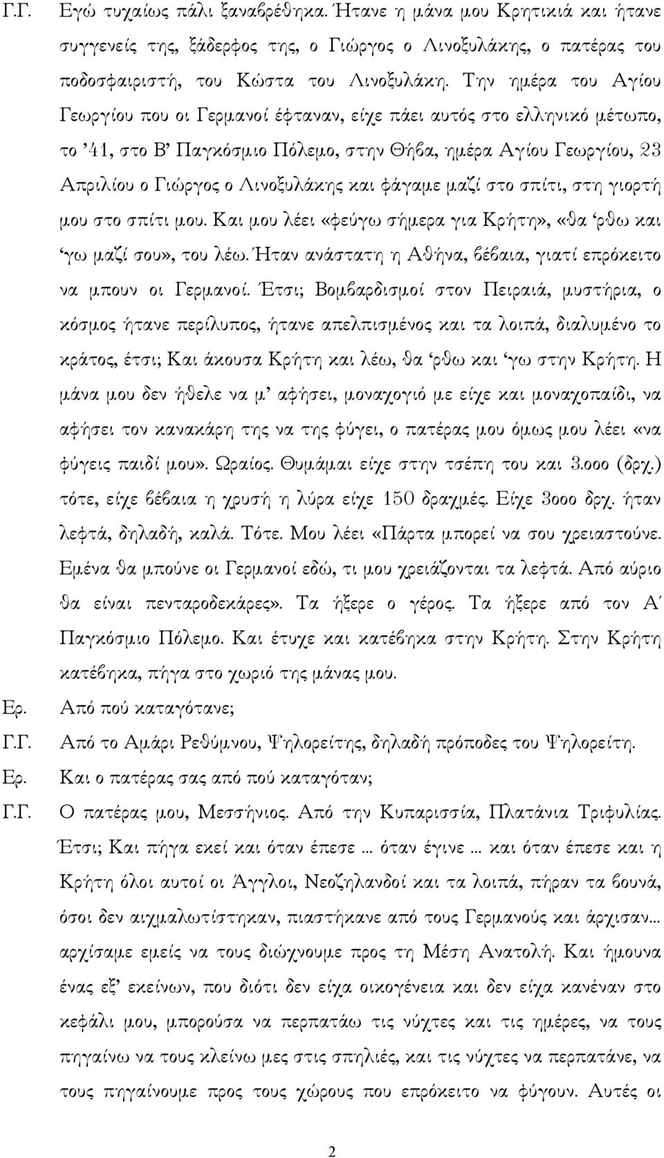 φάγαµε µαζί στο σπίτι, στη γιορτή µου στο σπίτι µου. Και µου λέει «φεύγω σήµερα για Κρήτη», «θα ρθω και γω µαζί σου», του λέω. Ήταν ανάστατη η Αθήνα, βέβαια, γιατί επρόκειτο να µπουν οι Γερµανοί.