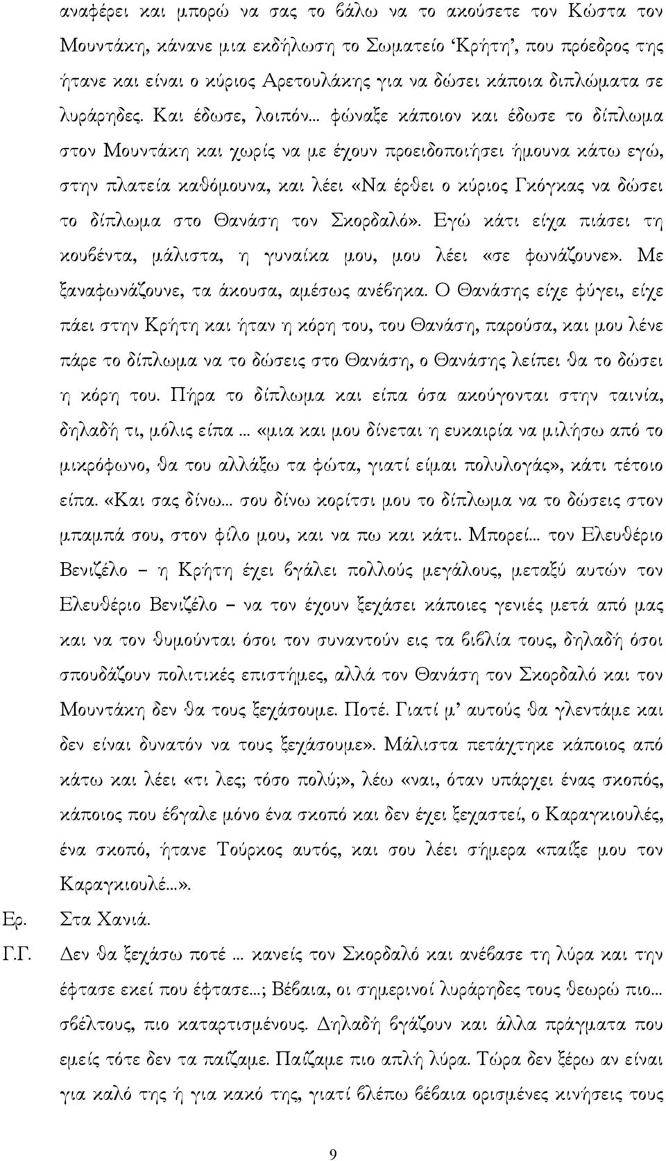 Και έδωσε, λοιπόν φώναξε κάποιον και έδωσε το δίπλωµα στον Μουντάκη και χωρίς να µε έχουν προειδοποιήσει ήµουνα κάτω εγώ, στην πλατεία καθόµουνα, και λέει «Να έρθει ο κύριος Γκόγκας να δώσει το