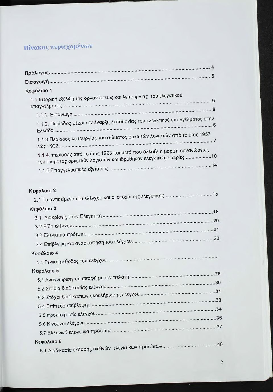 .. 1 1 4 περίοδος από το έτος 1993 και μετά που άλλαξε η μορφή οργανώσεως του σώματος ορκωτών λογιστών και ιδρύθηκαν ελεγκτικές εταιρίες......14 1.1.5 Επαγγελματικές εξετάσεις... Κεφάλαιο 2-15 2.