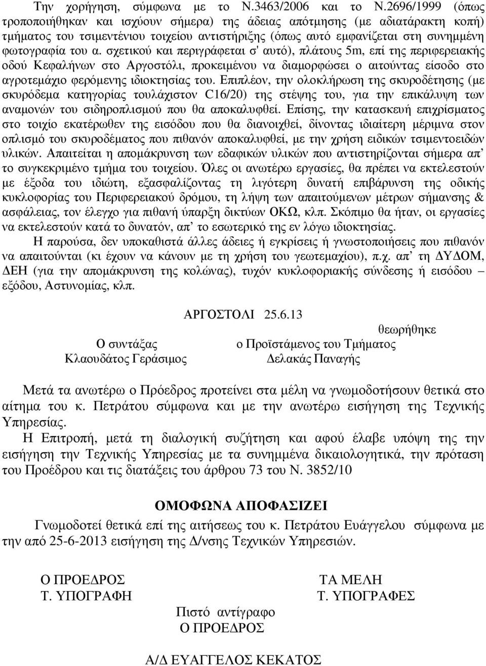 σχετικού και περιγράφεται σ' αυτό), πλάτους 5m, επί της περιφερειακής οδού Κεφαλήνων στο Αργοστόλι, προκειµένου να διαµορφώσει ο αιτούντας είσοδο στο αγροτεµάχιο φερόµενης ιδιοκτησίας του.