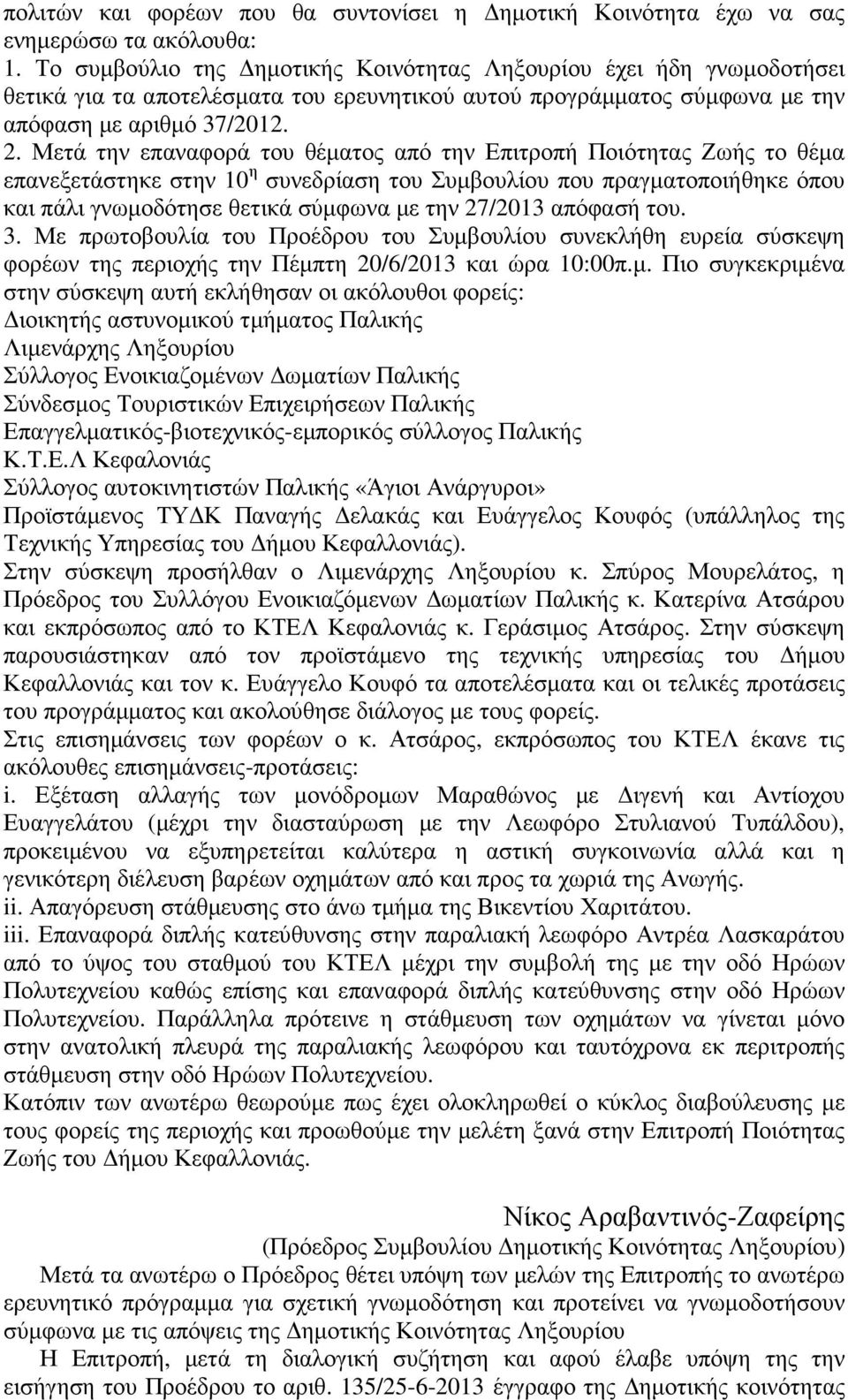 Μετά την επαναφορά του θέµατος από την Επιτροπή Ποιότητας Ζωής το θέµα επανεξετάστηκε στην 10 η συνεδρίαση του Συµβουλίου που πραγµατοποιήθηκε όπου και πάλι γνωµοδότησε θετικά σύµφωνα µε την 27/2013