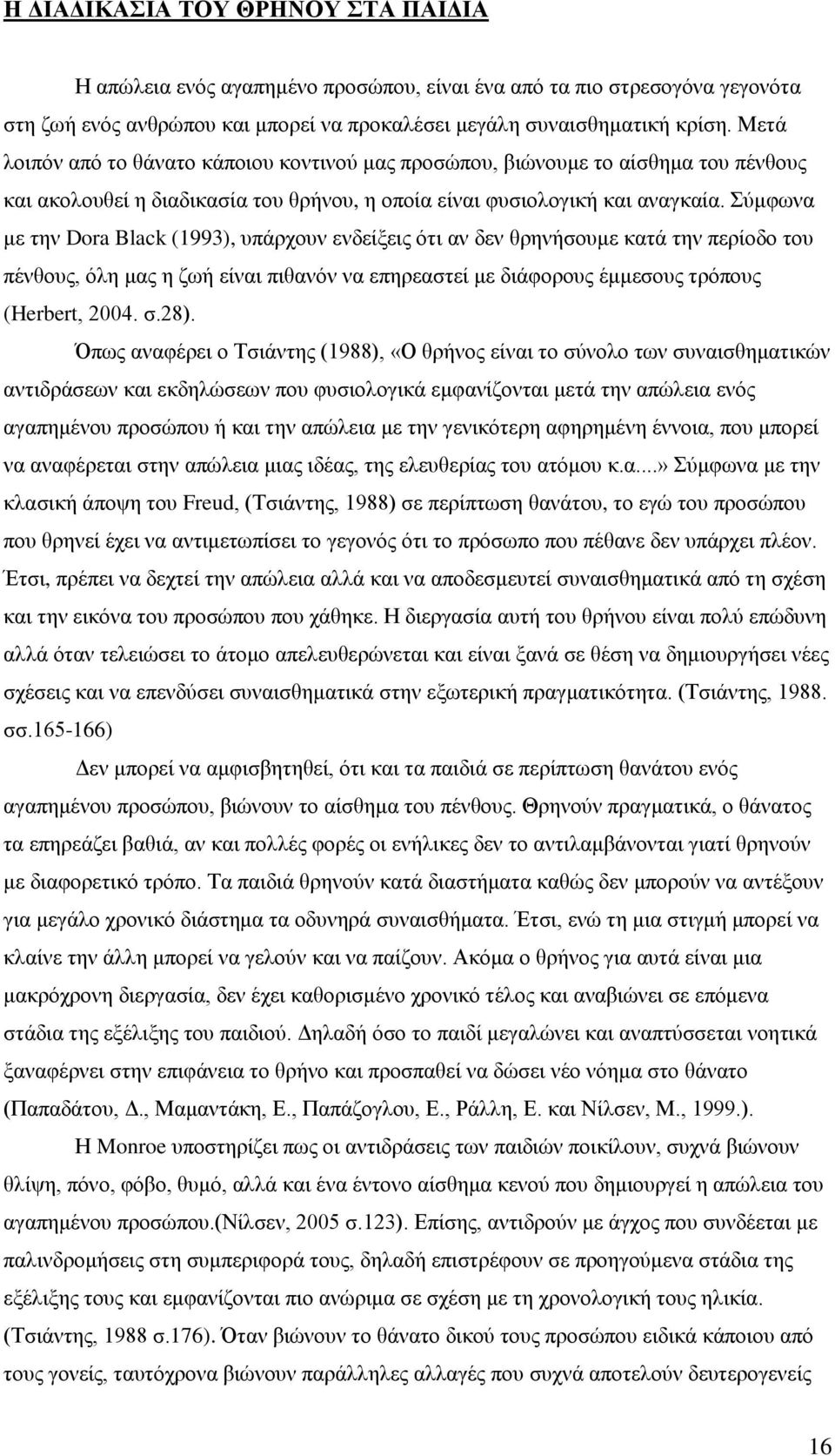 Σύμφωνα με την Dora Black (1993), υπάρχουν ενδείξεις ότι αν δεν θρηνήσουμε κατά την περίοδο του πένθους, όλη μας η ζωή είναι πιθανόν να επηρεαστεί με διάφορους έμμεσους τρόπους (Herbert, 2004. σ.28).