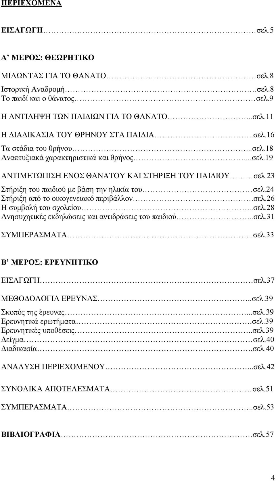 24 Στήριξη από το οικογενειακό περιβάλλον.σελ.26 Η συμβολή του σχολείου...σελ.28 Ανησυχητικές εκδηλώσεις και αντιδράσεις του παιδιού...σελ.31 ΣΥΜΠΕΡΑΣΜΑΤΑ..σελ.33 Β ΜΕΡΟΣ: ΕΡΕΥΝΗΤΙΚΟ ΕΙΣΑΓΩΓΗ σελ.