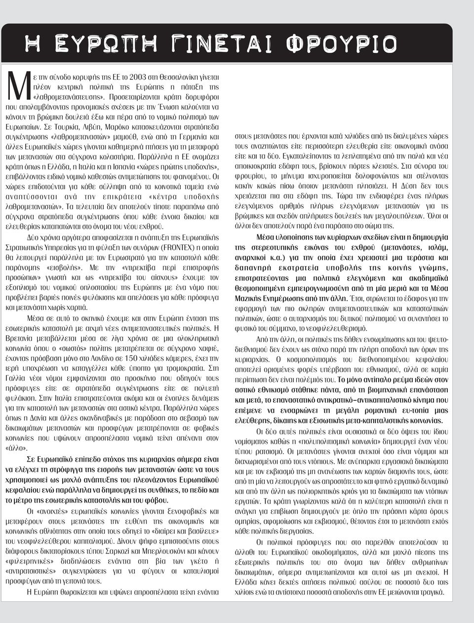 Στα σύνορα του φρουρίου, το μήνυμα ισχυροποιείται δολοφονώντας και στέλνοντας κακήν κακώς πίσω όποιον μετανάστη πλησιάζει. Η Δύση δεν τους χρειάζεται πια στα εδάφη της.