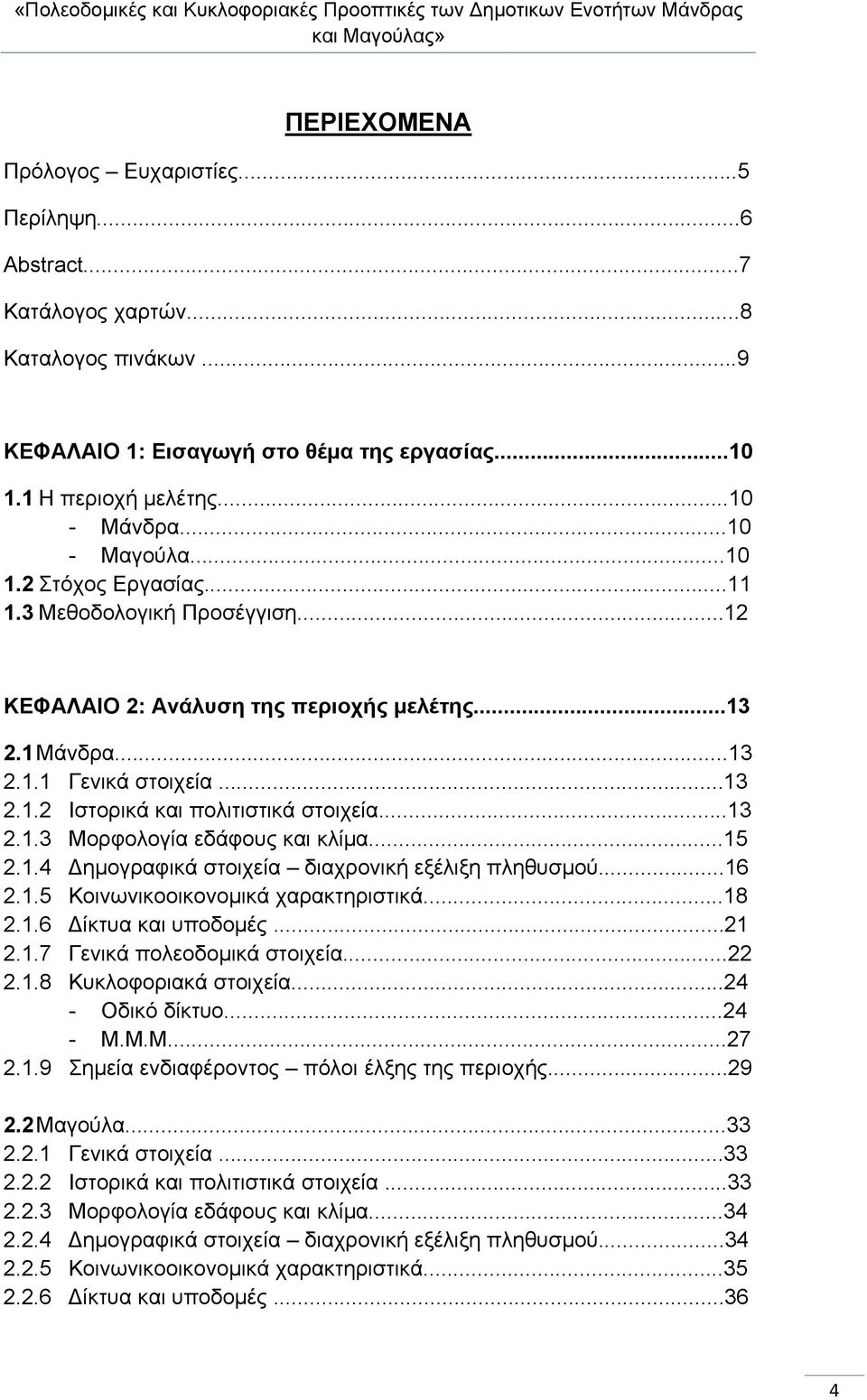 ..13 2.1.3 Μορφολογία εδάφους και κλίμα...15 2.1.4 ημογραφικά στοιχεία διαχρονική εξέλιξη πληθυσμού...16 2.1.5 Κοινωνικοοικονομικά χαρακτηριστικά...18 2.1.6 ίκτυα και υποδομές...21 2.1.7 Γενικά πολεοδομικά στοιχεία.