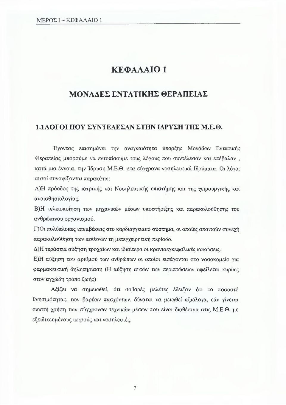 Έχοντας επισημάνει την αναγκαιότητα ύπαρξης Μονάδων Εντατικής Θεραπείας μπορούμε να εντοπίσουμε τους λόγους που συντέλεσαν και επέβαλαν, κατά μια έννοια, την Ίδρυση Μ.Ε.Θ. στα σύγχρονα νοσηλευτικά Ιδρύματα.