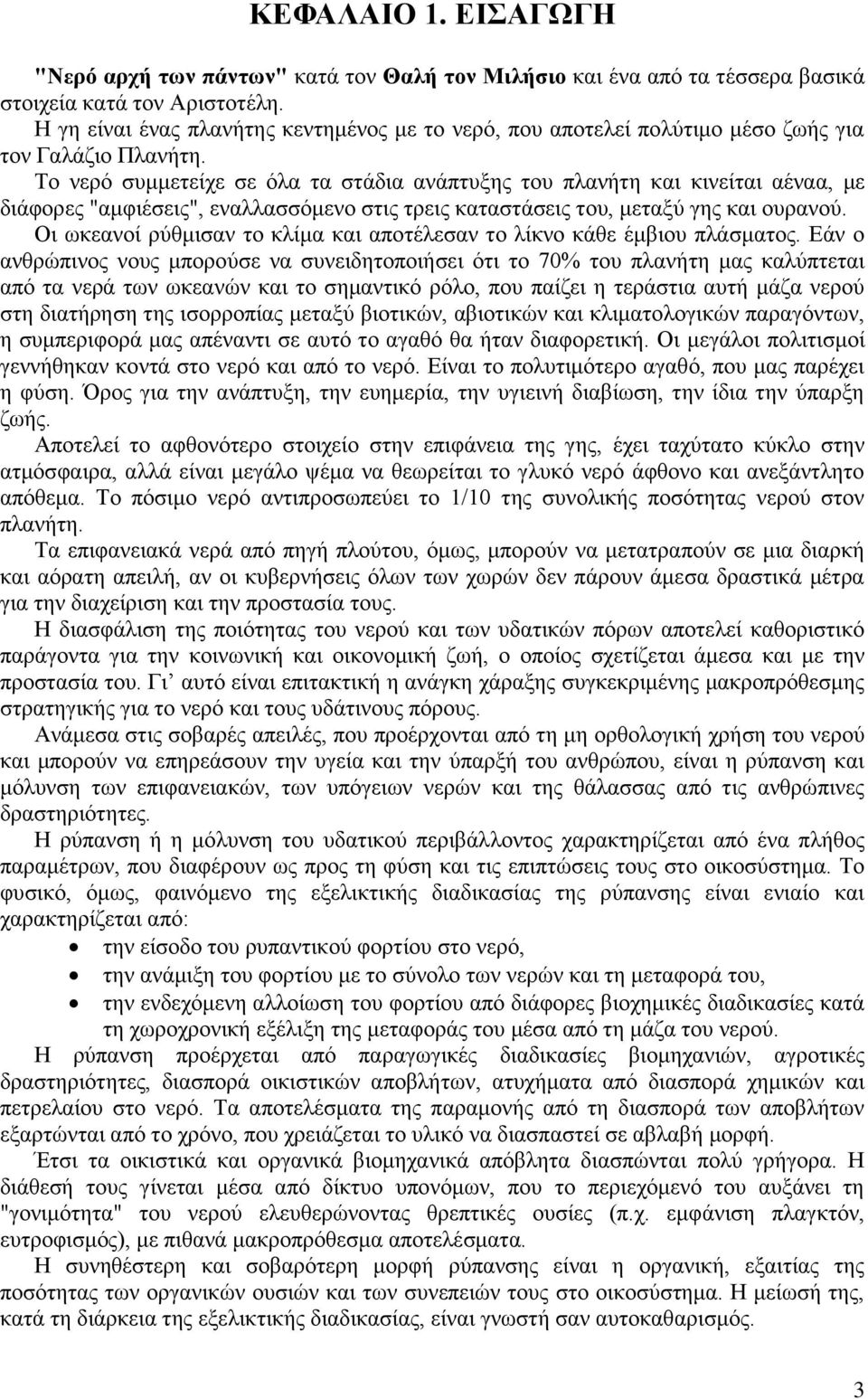 Το νερό συμμετείχε σε όλα τα στάδια ανάπτυξης του πλανήτη και κινείται αέναα, με διάφορες "αμφιέσεις", εναλλασσόμενο στις τρεις καταστάσεις του, μεταξύ γης και ουρανού.