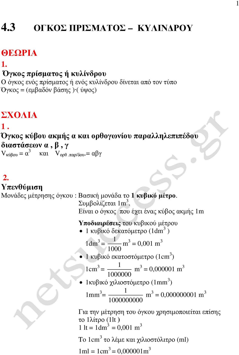 Είναι ο όγκος που έχει ένας κύβος ακµής 1m Υποδιαιρέσεις του κυβικού µέτρου 1 κυβικό δεκατόµετρο (1dm 3 ) 1dm 3 1 = 1000 m3 = 0,001 m 3 1 κυβικό εκατοστόµετρο (1cm 3 ) 1cm 3 1 = 1000000 m3 = 0,000001