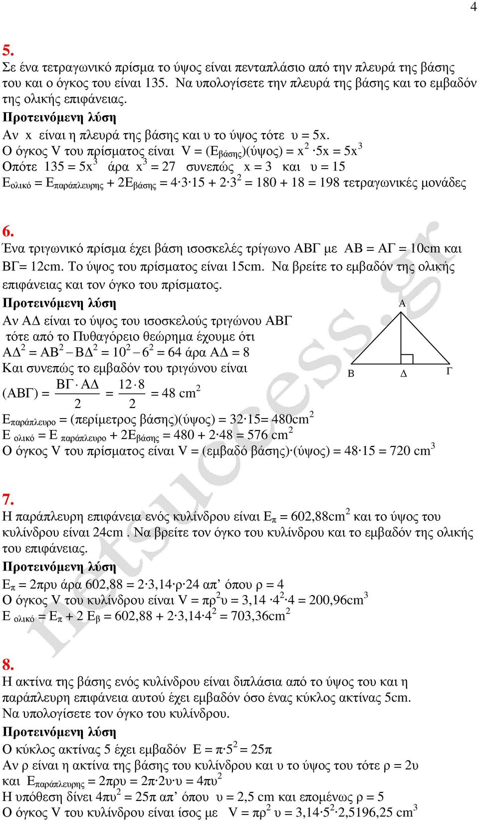 O όγκος V του πρίσµατος είναι V = (Ε βάσης )(ύψος) = x 2 5x = 5x 3 Οπότε 135 = 5x 3 άρα x 3 = 27 συνεπώς x = 3 και υ = 15 Ε ολικό = Ε παράπλευρης + 2Ε βάσης = 4 3 15 + 2 3 2 = 180 + 18 = 198