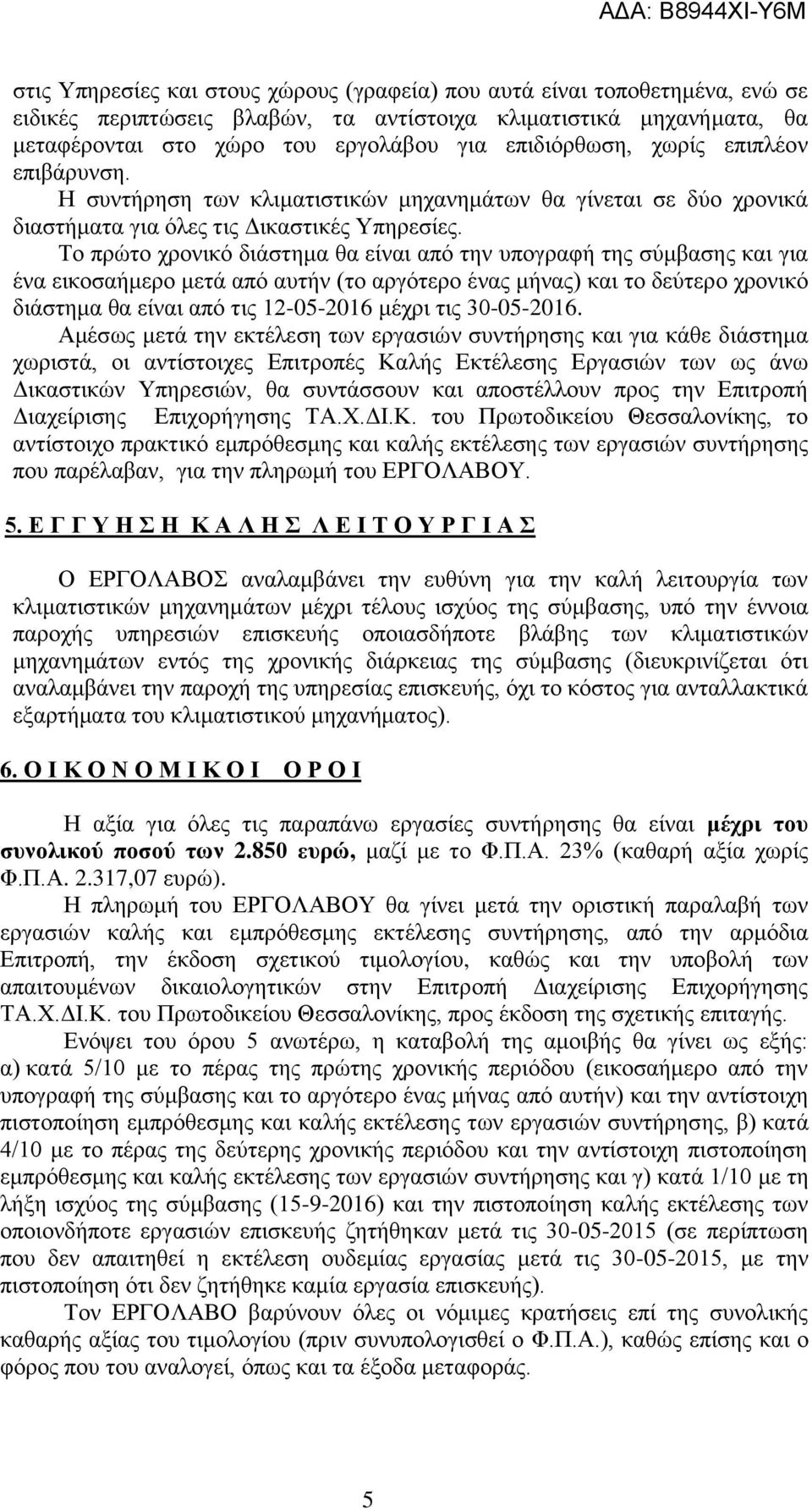 Το πρώτο χρονικό διάστημα θα είναι από την υπογραφή της σύμβασης και για ένα εικοσαήμερο μετά από αυτήν (το αργότερο ένας μήνας) και το δεύτερο χρονικό διάστημα θα είναι από τις 1-05-016 μέχρι τις