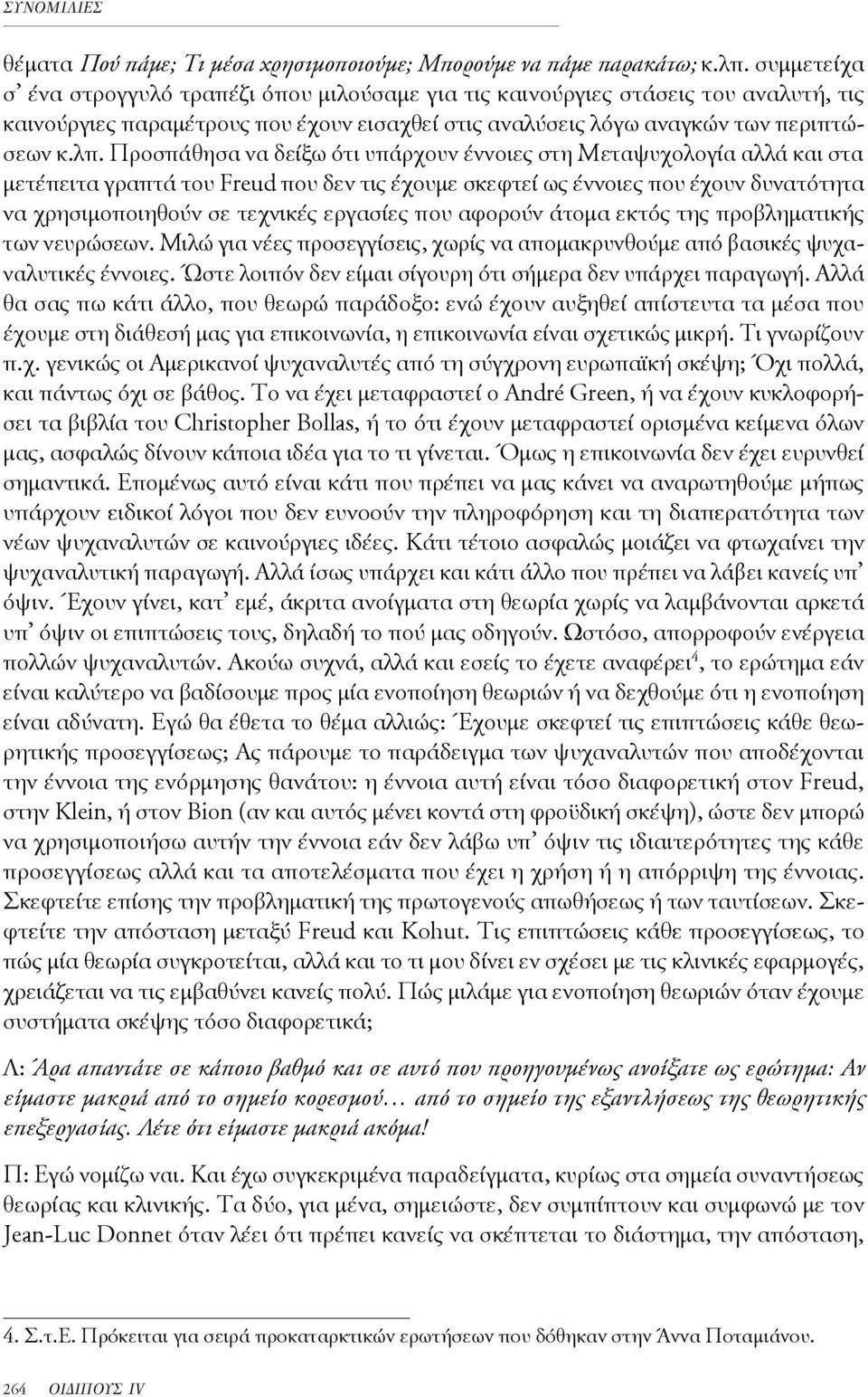 Προσπάθησα να δείξω ότι υπάρχουν έννοιες στη Μεταψυχολογία αλλά και στα μετέπειτα γραπτά του Freud που δεν τις έχουμε σκεφτεί ως έννοιες που έχουν δυνατότητα να χρησιμοποιηθούν σε τεχνικές εργασίες