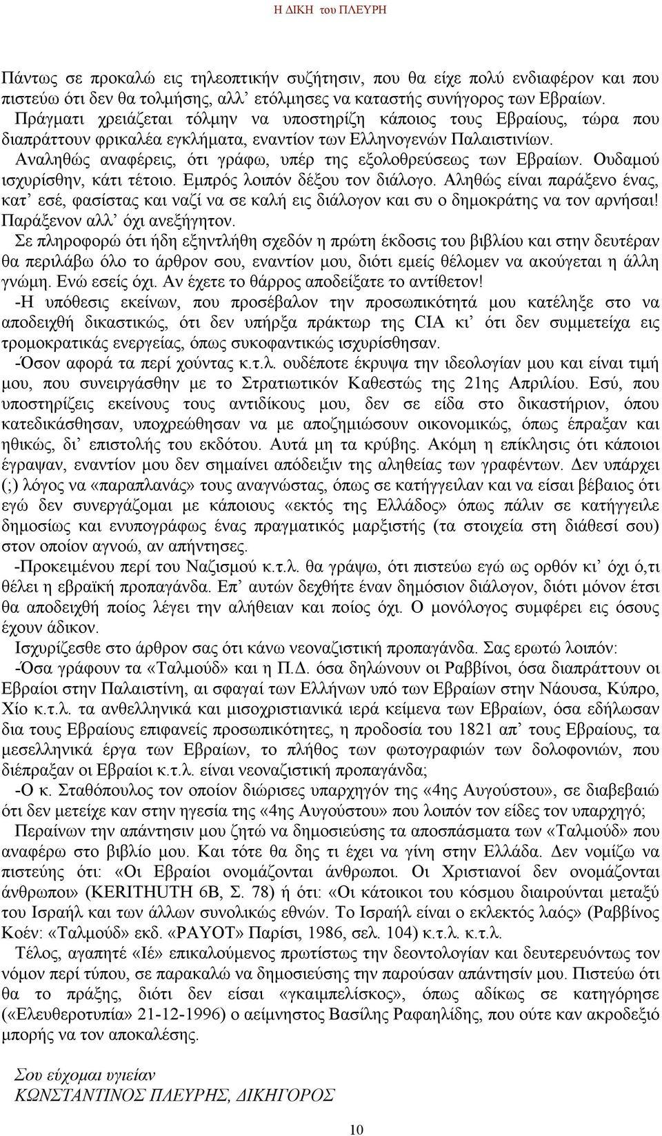 Αναληθώς αναφέρεις, ότι γράφω, υπέρ της εξολοθρεύσεως των Εβραίων. Ουδαµού ισχυρίσθην, κάτι τέτοιο. Εµπρός λοιπόν δέξου τον διάλογο.