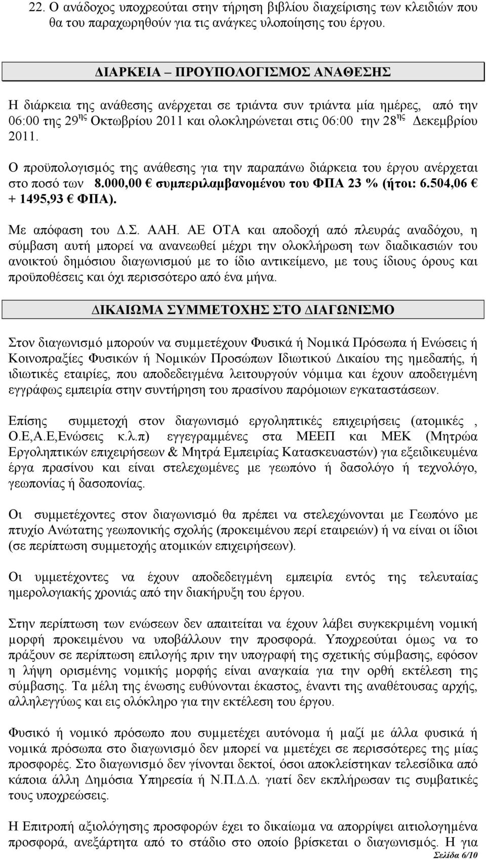 Ο προϋπολογισµός της ανάθεσης για την παραπάνω διάρκεια του έργου ανέρχεται στο ποσό των 8.000,00 συµπεριλαµβανοµένου του ΦΠΑ 23 % (ήτοι: 6.504,06 + 1495,93 ΦΠΑ). Με απόφαση του.σ. ΑΑΗ.