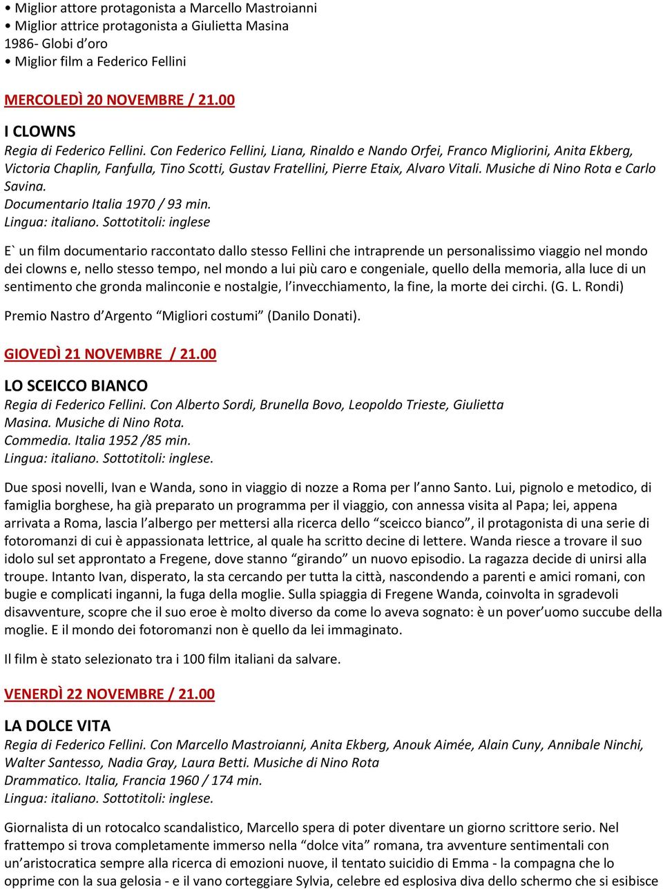 Con Federico Fellini, Liana, Rinaldo e Nando Orfei, Franco Migliorini, Anita Ekberg, Victoria Chaplin, Fanfulla, Tino Scotti, Gustav Fratellini, Pierre Etaix, Alvaro Vitali.