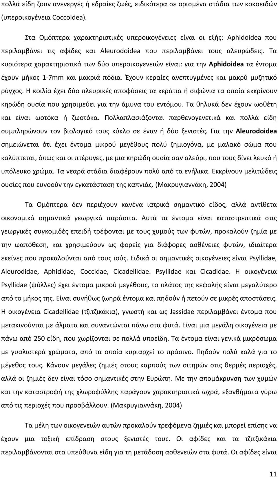 Τα κυριότερα χαρακτηριστικά των δύο υπεροικογενειών είναι: για την Aphidoidea τα έντομα έχουν μήκος 1 7mm και μακριά πόδια. Έχουν κεραίες ανεπτυγμένες και μακρύ μυζητικό ρύγχος.