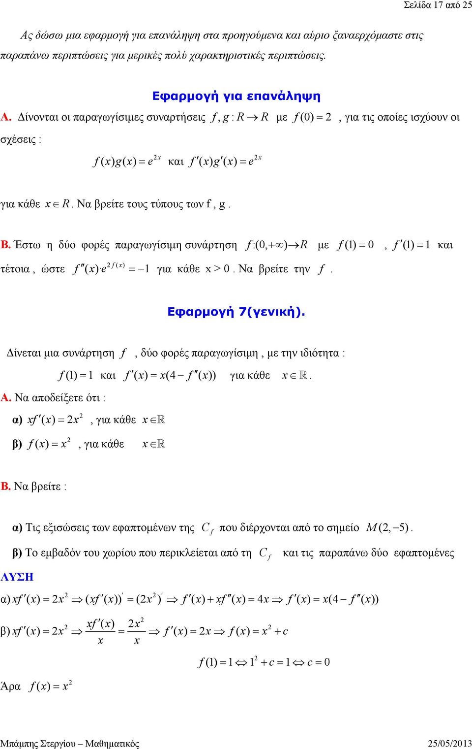 :(, ) R με f (), f () και τέτοια, ώστε f ( ) f( ) e για κάθε > Να βρείτε την f Εφαρμογή 7(γενική) Δίνεται μια συνάρτηση f, δύο φορές παραγωγίσιμη, με την ιδιότητα : Α Να αποδείξετε ότι : f () και f (