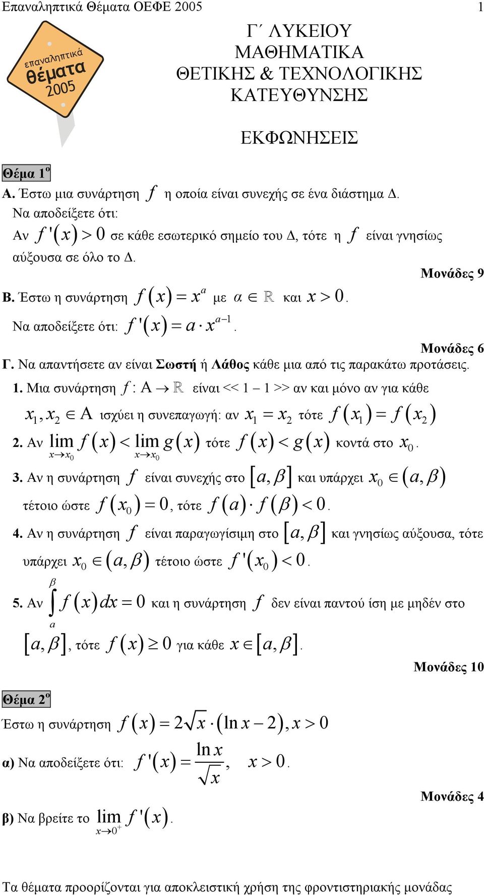 Έστω η συνάρτηση ( ) Να αποδείξετε ότι: '( ) >. a = µε α και f a a =. Μονάδες 9 Μονάδες 6 Γ. Να απαντήσετε αν είναι Σωστή ή Λάθος κάθε µια από τις παρακάτω προτάσεις.