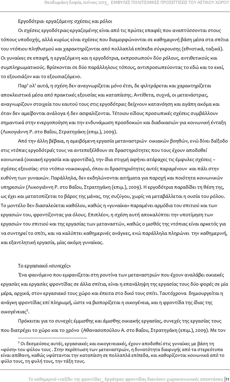 Οι γυναίκες σε επαφή, η εργαζόμενη και η εργοδότρια, εκπροσωπούν δύο ρόλους, αντιθετικούς και συμπληρωματικούς.