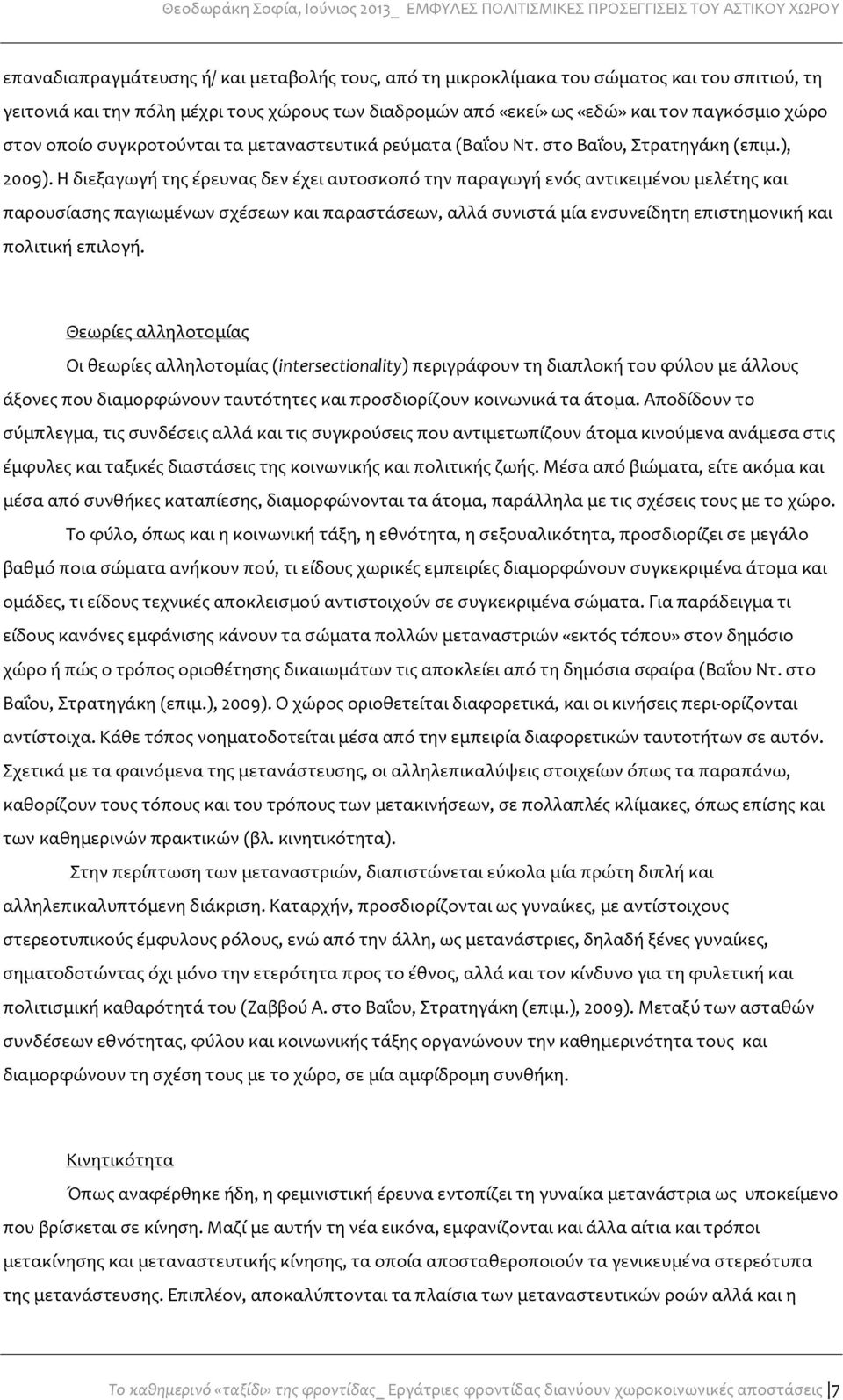 Η διεξαγωγή της έρευνας δεν έχει αυτοσκοπό την παραγωγή ενός αντικειμένου μελέτης και παρουσίασης παγιωμένων σχέσεων και παραστάσεων, αλλά συνιστά μία ενσυνείδητη επιστημονική και πολιτική επιλογή.