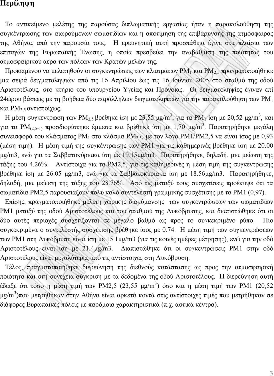 Προκειµένου να µελετηθούν οι συγκεντρώσεις των κλασµάτων ΡΜ 1 και ΡΜ 2,5 πραγµατοποιήθηκε µια σειρά δειγµατοληψιών από τις 16 Απριλίου έως τις 16 Ιουνίου 2005 στο σταθµό της οδού Αριστοτέλους, στο