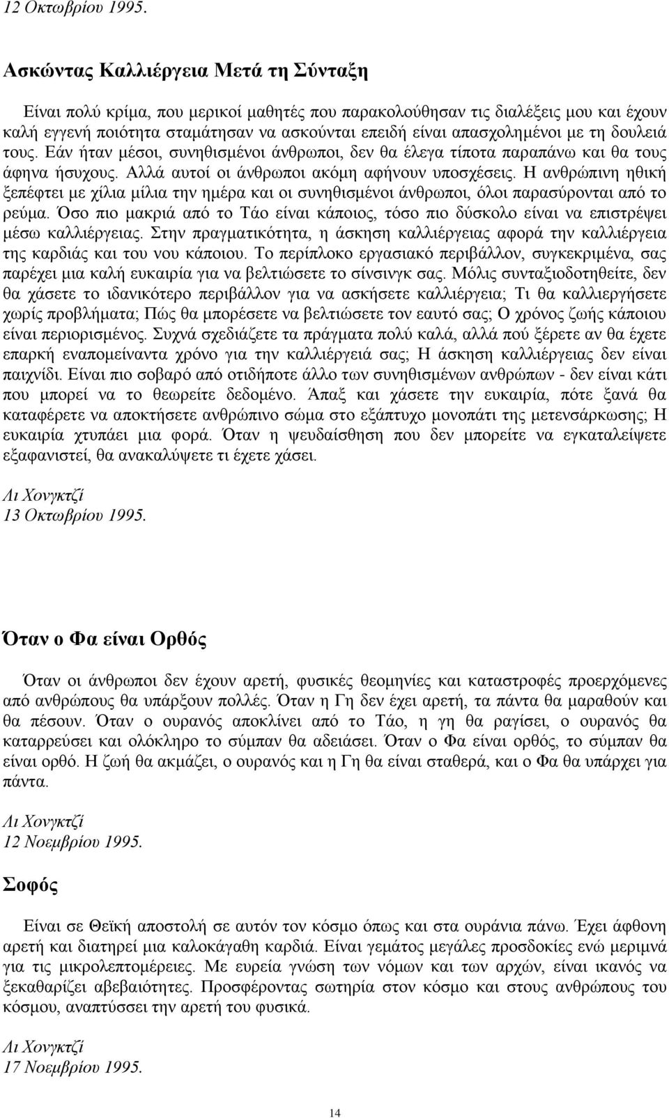 δνπιεηά ηνπο. Δάλ ήηαλ κέζνη, ζπλεζηζκέλνη άλζξσπνη, δελ ζα έιεγα ηίπνηα παξαπάλσ θαη ζα ηνπο άθελα ήζπρνπο. Αιιά απηνί νη άλζξσπνη αθόκε αθήλνπλ ππνζρέζεηο.