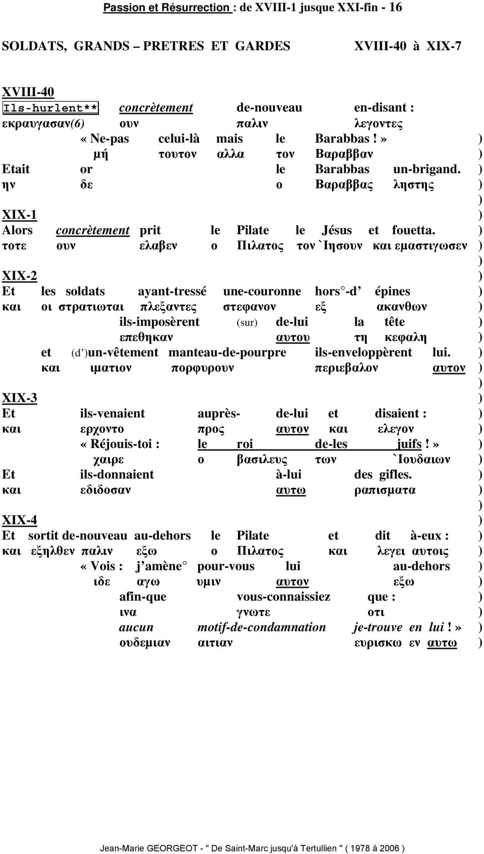 τοτε ουν ελαβεν ο Πιλατος τον `Ιησουν και εµαστιγωσεν XIX-2 Et les soldats ayant-tressé une-couronne hors -d épines και οι στρατιωται πλεξαντες στεφανον εξ ακανθων ils-imposèrent (sur de-lui la tête