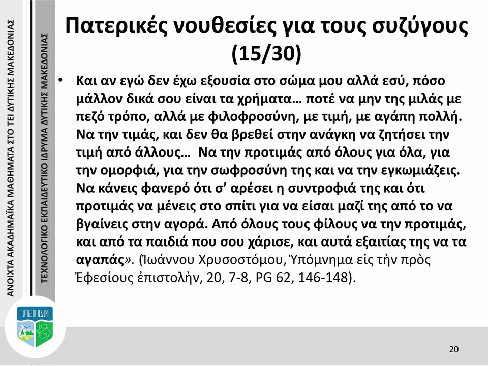 Να την τιμάς, και δεν θα βρεθεί στην ανάγκη να ζητήσει την τιμή από άλλους Να την προτιμάς από όλους για όλα, για την ομορφιά, για την σωφροσύνη της και να την εγκωμιάζεις.