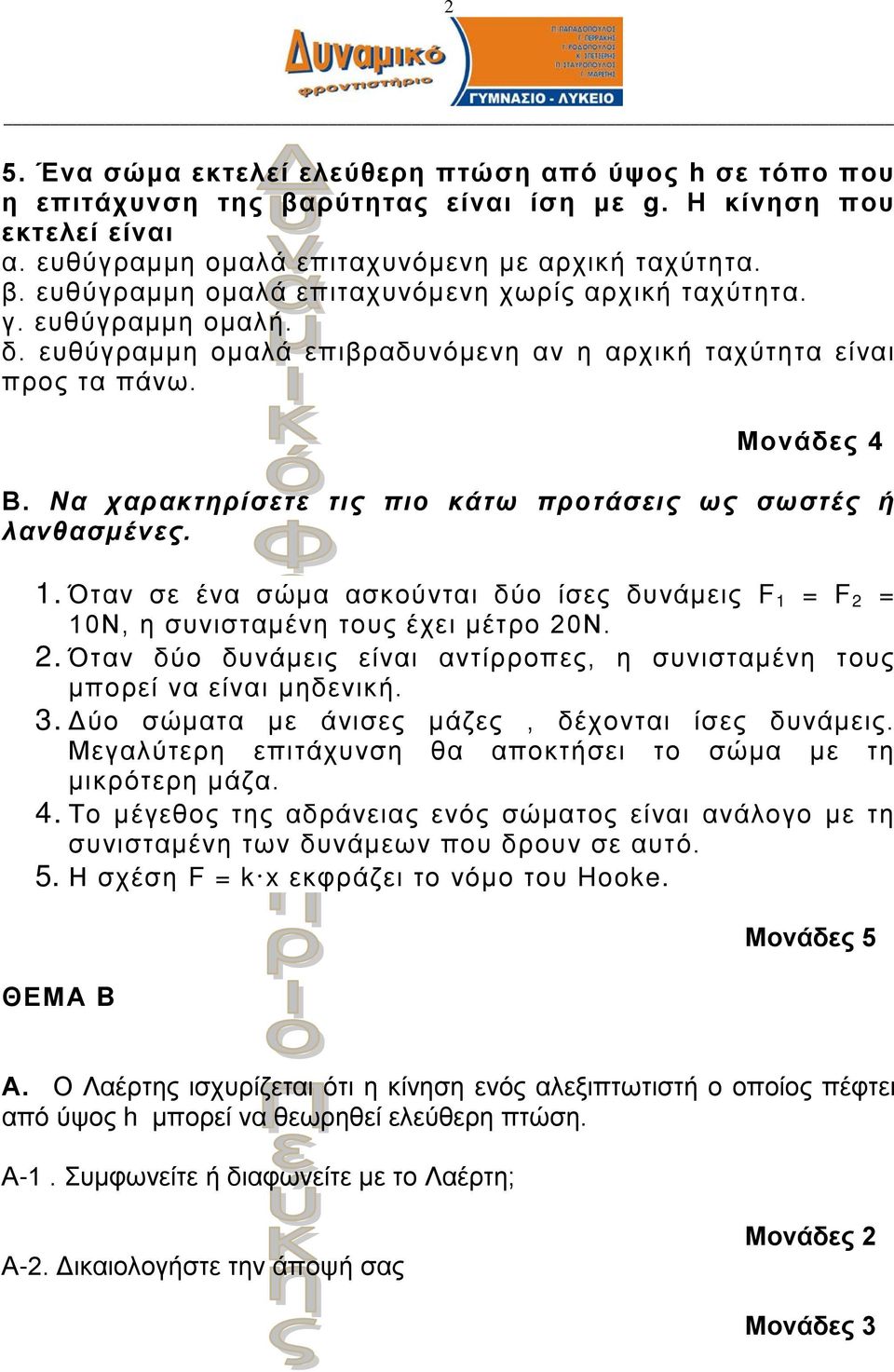 Όταν σε ένα σώμα ασκούνται δύο ίσες δυνάμεις F 1 = F 2 = 10Ν, η συνισταμένη τους έχει μέτρο 20Ν. 2. Όταν δύο δυνάμεις είναι αντίρροπες, η συνισταμένη τους μπορεί να είναι μηδενική. 3.