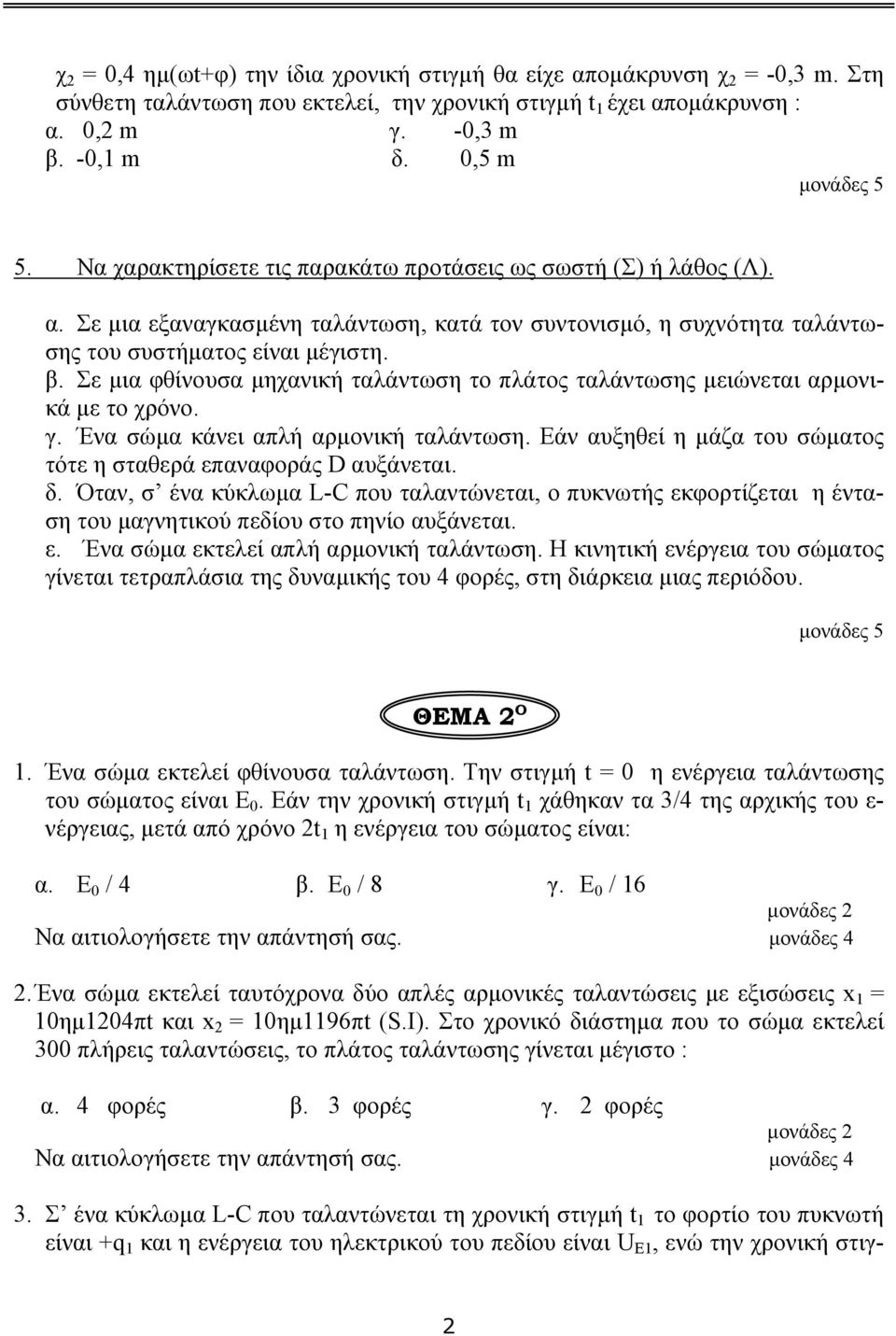 Σε µια φθίνουσα µηχανική ταλάντωση το πλάτος ταλάντωσης µειώνεται αρµονικά µε το χρόνο. γ. Ένα σώµα κάνει απλή αρµονική ταλάντωση. Εάν αυξηθεί η µάζα του σώµατος τότε η σταθερά επαναφοράς D αυξάνεται.