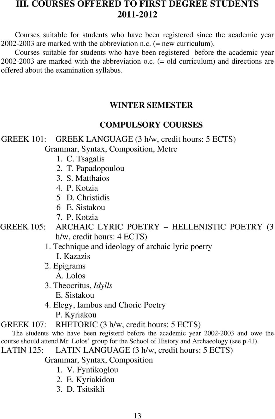 WINTER SEMESTER COMPULSORY COURSES GREEK 101: GREEK LANGUAGE (3 h/w, credit hours: 5 ECTS) Grammar, Syntax, Composition, Metre 1. C. Tsagalis 2. T. Papadopoulou 3. S. Matthaios 4. P. Kotzia 5 D.