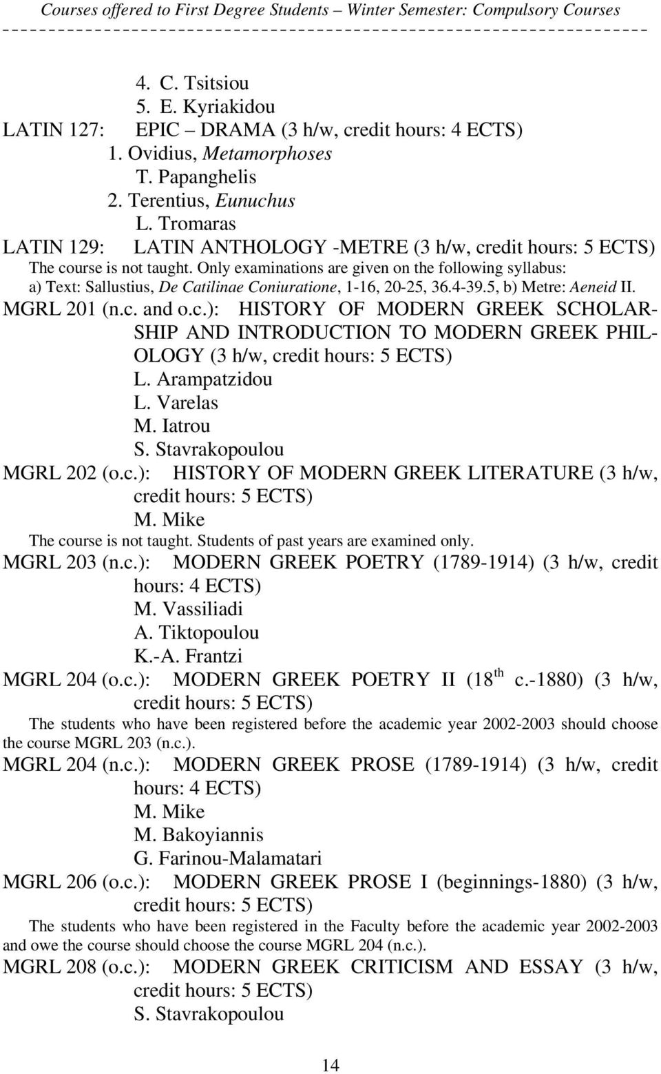 Only examinations are given on the following syllabus: a) Text: Sallustius, De Catilinae Coniuratione, 1-16, 20-25, 36.4-39.5, b) Metre: Aeneid II. MGRL 201 (n.c.